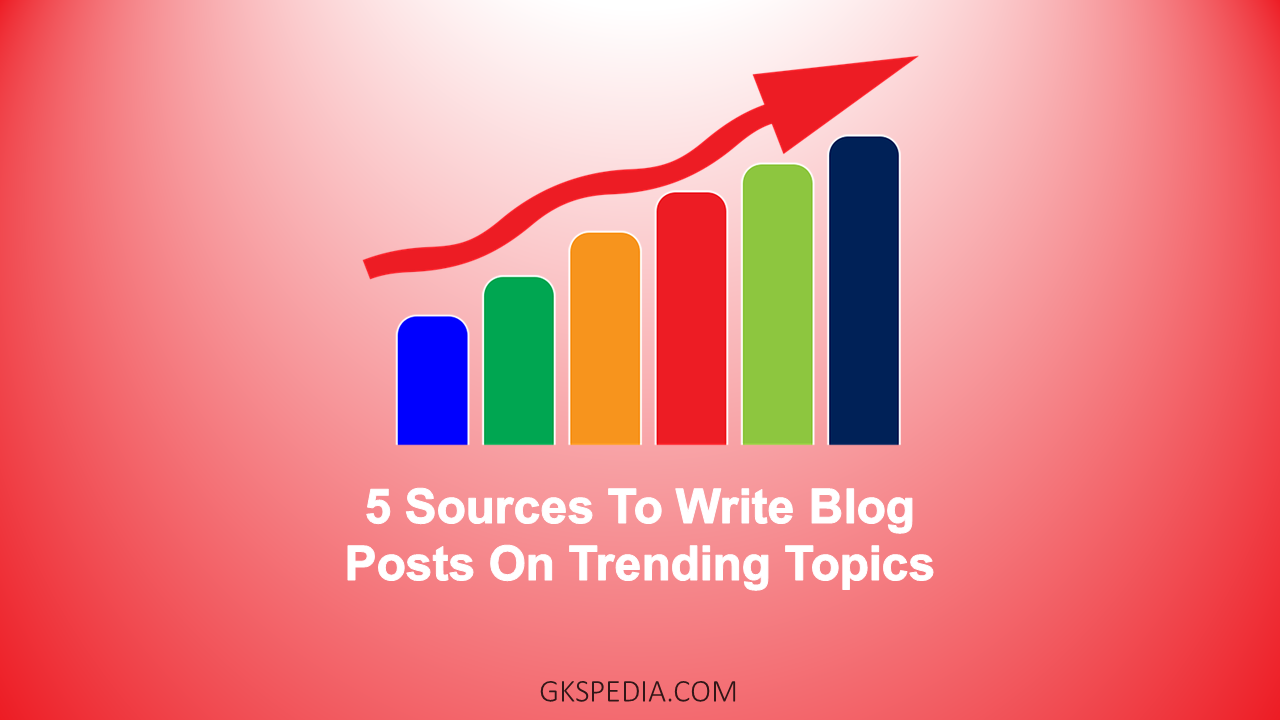 5 Sources To Write Blog Posts On Trending Topics